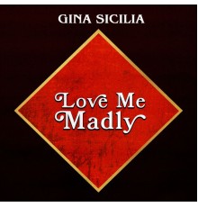 Gina Sicilia - Love Me Madly