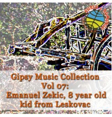 Gipsy Music - Gipsy Music Collection Vol. 07: Emanuel Zekic: Kid From Leskovac, Only 8 Years Old