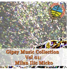 Gipsy Music - Gipsy Music Collection Vol 01: Milan Ilic Micko