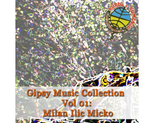 Gipsy Music - Gipsy Music Collection Vol 01: Milan Ilic Micko Gipsy Music - Gipsy Music Collection Vol 01: Milan Ilic Micko