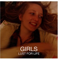 Girls - Lust For Life