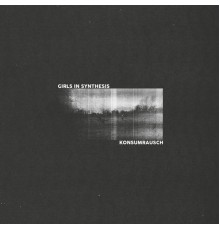 Girls In Synthesis - Konsumrausch