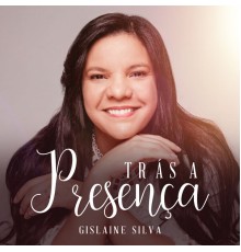 Gislaine Silva - Trás a Presença