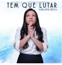 Gislaine Silva - Tem Que Lutar