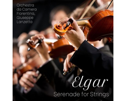 Giuseppe Lanzetta, Orchestra da Camera Fiorentina - Elgar: Serenade for Strings (Live) Giuseppe Lanzetta, Orchestra da Camera Fiorentina - Elgar: Serenade for Strings (Live)