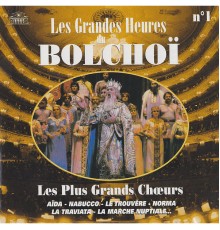 Giuseppe Verdi - Alexandre Borodine - Vincenzo Bellini - Les grandes heures du Bolchoï, Vol. 1: Les plus grands choeurs