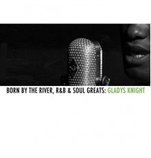Gladys Knight - Born By The River, R&B & Soul Greats: Gladys Knight
