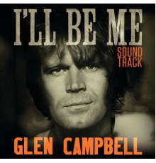 Glen Campbell - Glen Campbell: I'll Be Me | Original Motion Picture Soundtrack