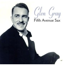 Glen Gray - Fifth Avenue Sax