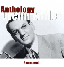 Glenn Miller - Anthology (Remastered)