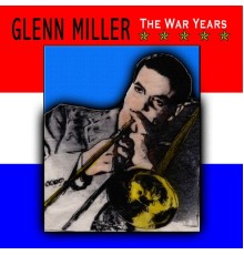 Glenn Miller & His Orchestra - The War Years
