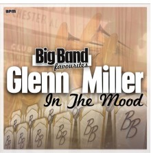 Glenn Miller and His Orchestra - In the Mood - Big Band Favourites