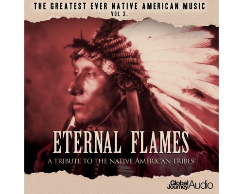Global Journey - The Greatest Ever Native American Music, Vol. 3: Eternal Flames - Deluxe Edition Global Journey - The Greatest Ever Native American Music, Vol. 3: Eternal Flames - Deluxe Edition