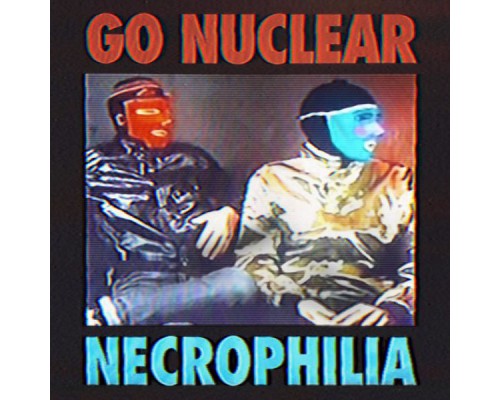 Go Nuclear - Necrophilia