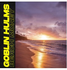 Goblin Hulms - Beach Money