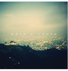 Gold & Youth - Beyond Wilderness