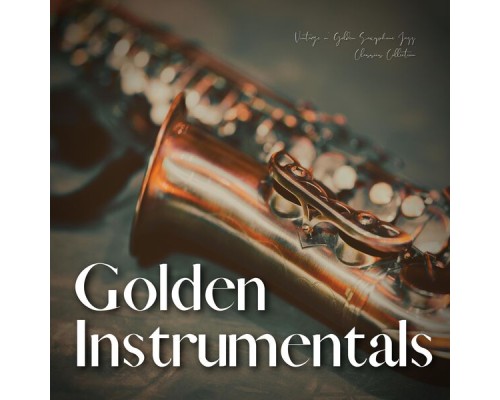 Golden Instrumentals - Vintage N' Golden Saxophone Jazz Classics Collection