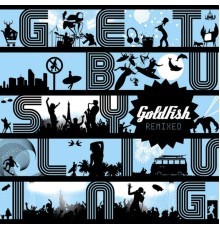 Goldfish - Get Busy Living Remixed