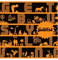 Goldfish - Get busy living