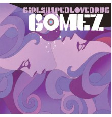 Gomez - Girlshapedlovedrug