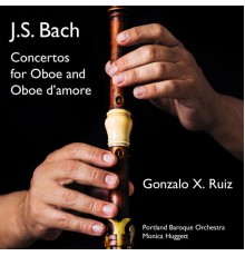 Gonzalo X. Ruiz - Portland Baroque Orch., Monica Huggett - Bach : Concertos for Oboe and Oboe d’amore