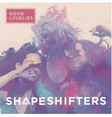 Good Lovelies - Shapeshifters