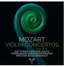 Gottfried von der Goltz, Freiburger Barockorchester, Kristian Bezuidenhout - Mozart: Violin Concertos Nos. 3-5
