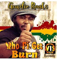 Gowdie Ranks - Who Fi Get Burn