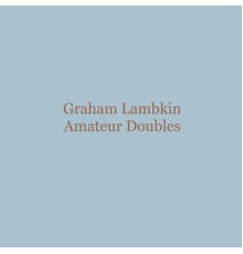 Graham Lambkin - Amateur Doubles