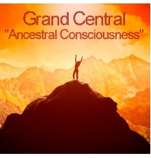 Grand Central - Ancestral Consciousness