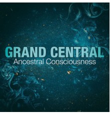 Grand Central - Ancestral Consciousness