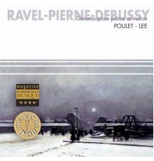 Gérard Poulet - Noël Lee - Maurice Ravel - Gabriel Pierné - Claude Debussy : Sonates pour violon & piano