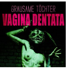 Grausame Töchter - Vagina Dentata