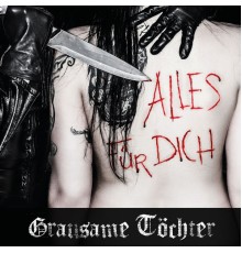 Grausame Töchter - Alles für Dich