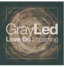 Gray Led - Love on Streaming