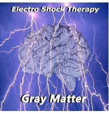 Gray Matter - Electro Shock Therapy