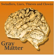 Gray Matter - Swindlers, Liars, Thieves, and Clowns