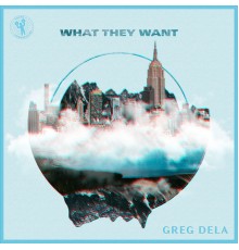 Greg Dela - What They Want