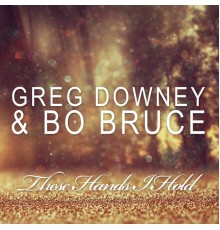 Greg Downey & Bo Bruce - These Hands I Hold