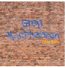 Greg MacPherson - This Life