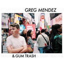 Greg Mendez - & Gum Trash