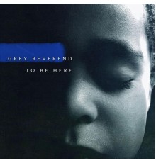 Grey Reverend - To Be Here