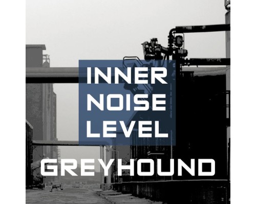 Greyhound - Inner Noise Level