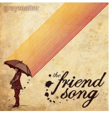 Greymatter - The Friend Song