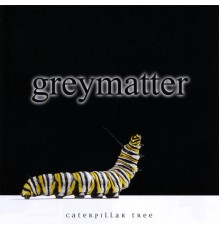 Greymatter - Caterpillar Tree