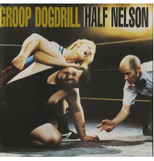 Groop Dogdrill - Half Nelson