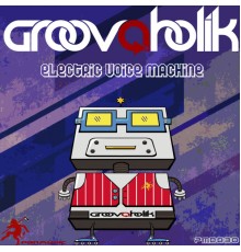 Groovaholik - Electric Voice Machine