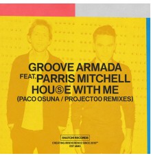 Groove Armada feat. Parris Mitchell - House With Me (Paco Osuna / Project00 Remixes)
