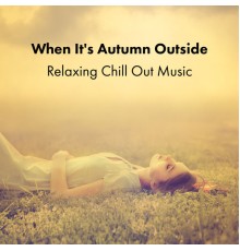Groove Chill Out Players - When It's Autumn Outside: Relaxing Chill Out Music