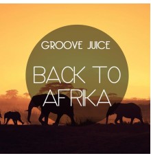 Groove Juice - Back to Afrika